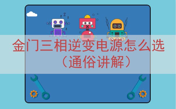 金门三相逆变电源怎么选（通俗讲解）